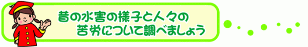 赤い帽子と赤い学生服を着た女の子のイラストと「昔の水害の様子と人々の苦労について調べましょう」の文字